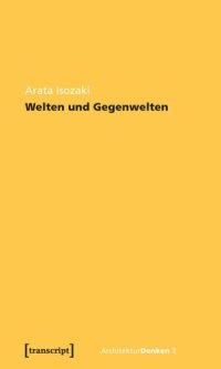 cover of the book Welten und Gegenwelten. Essays zur Architektur: Übersetzt und herausgegeben von Yoco Fukuda, Jörg H. Gleiter u. Jörg R. Noennig