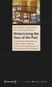 cover of the book Historicizing the Uses of the Past: Scandinavian Perspectives on History Culture, Historical Consciousness and Didactics of History Related to World War II