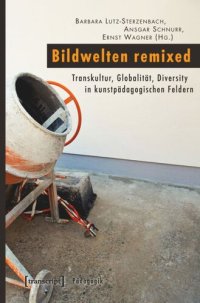 cover of the book Bildwelten remixed: Transkultur, Globalität, Diversity in kunstpädagogischen Feldern