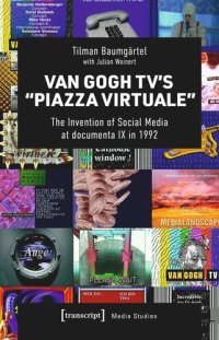 cover of the book Van Gogh TV's »Piazza Virtuale«: The Invention of Social Media at documenta IX in 1992