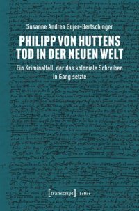 cover of the book Philipp von Huttens Tod in der Neuen Welt: Ein Kriminalfall, der das koloniale Schreiben in Gang setzte