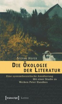 cover of the book Die Ökologie der Literatur: Eine systemtheoretische Annäherung. Mit einer Studie zu Werken Peter Handkes