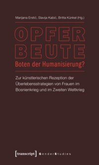 cover of the book Opfer - Beute - Boten der Humanisierung?: Zur künstlerischen Rezeption der Überlebensstrategien von Frauen im Bosnienkrieg und im Zweiten Weltkrieg