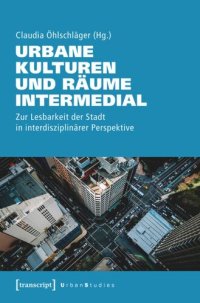 cover of the book Urbane Kulturen und Räume intermedial: Zur Lesbarkeit der Stadt in interdisziplinärer Perspektive