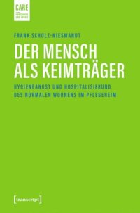 cover of the book Der Mensch als Keimträger: Hygieneangst und Hospitalisierung des normalen Wohnens im Pflegeheim