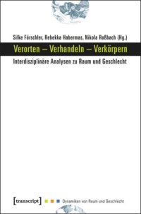 cover of the book Verorten - Verhandeln - Verkörpern: Interdisziplinäre Analysen zu Raum und Geschlecht