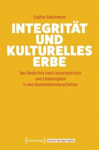 cover of the book Integrität und kulturelles Erbe: Das Bedürfnis nach Unversehrtheit und Eindeutigkeit in den Denkmalwissenschaften