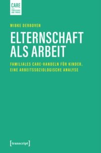 cover of the book Elternschaft als Arbeit: Familiales Care-Handeln für Kinder. Eine arbeitssoziologische Analyse