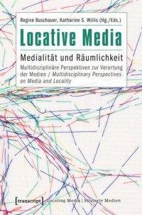 cover of the book Locative Media: Medialität und Räumlichkeit - Multidisziplinäre Perspektiven zur Verortung der Medien / Multidisciplinary Perspectives on Media and Locality