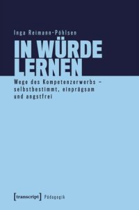 cover of the book In Würde lernen: Wege des Kompetenzerwerbs - selbstbestimmt, einprägsam und angstfrei