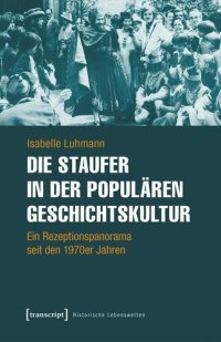 cover of the book Die Staufer in der populären Geschichtskultur: Ein Rezeptionspanorama seit den 1970er Jahren