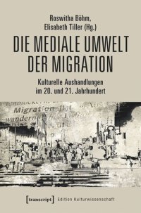 cover of the book Die mediale Umwelt der Migration: Kulturelle Aushandlungen im 20. und 21. Jahrhundert