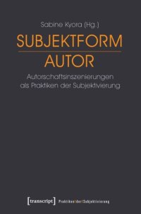 cover of the book Subjektform Autor: Autorschaftsinszenierungen als Praktiken der Subjektivierung