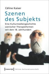 cover of the book Szenen des Subjekts: Eine Kulturmediengeschichte szenischer Therapieformen seit dem 18. Jahrhundert