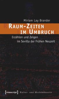 cover of the book Raum-Zeiten im Umbruch: Erzählen und Zeigen im Sevilla der Frühen Neuzeit