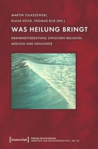 cover of the book Was Heilung bringt: Krankheitsdeutung zwischen Religion, Medizin und Heilkunde