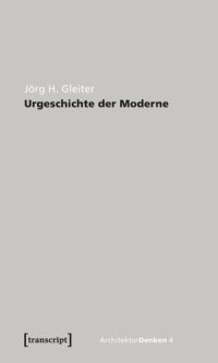 cover of the book Urgeschichte der Moderne: Zur Theorie der Geschichte der Architektur