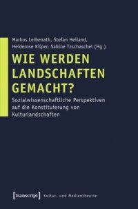 cover of the book Wie werden Landschaften gemacht?: Sozialwissenschaftliche Perspektiven auf die Konstituierung von Kulturlandschaften