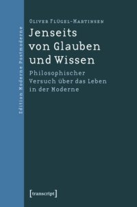 cover of the book Jenseits von Glauben und Wissen: Philosophischer Versuch über das Leben in der Moderne