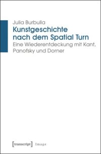 cover of the book Kunstgeschichte nach dem Spatial Turn: Eine Wiederentdeckung mit Kant, Panofsky und Dorner