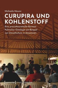 cover of the book Curupira und Kohlenstoff: Eine praxistheoretische Revision Politischer Ontologie am Beispiel von Umweltschutz in Amazonien