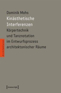 cover of the book Kinästhetische Interferenzen: Körpertechnik und Tanznotation im Entwurfsprozess architektonischer Räume