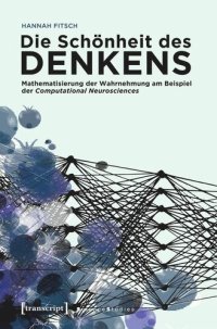 cover of the book Die Schönheit des Denkens: Mathematisierung der Wahrnehmung am Beispiel der Computational Neurosciences