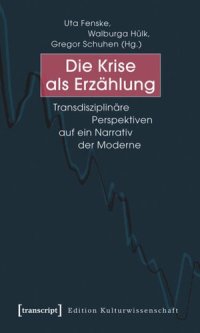 cover of the book Die Krise als Erzählung: Transdisziplinäre Perspektiven auf ein Narrativ der Moderne