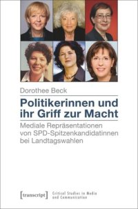 cover of the book Politikerinnen und ihr Griff zur Macht: Mediale Repräsentationen von SPD-Spitzenkandidatinnen bei Landtagswahlen