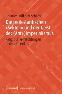 cover of the book Die protestantischen »Sekten« und der Geist des (Anti-)Imperialismus: Religiöse Verflechtungen in den Amerikas