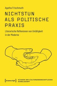 cover of the book Nichtstun als politische Praxis: Literarische Reflexionen von Untätigkeit in der Moderne