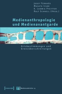 cover of the book Medienanthropologie und Medienavantgarde: Ortsbestimmungen und Grenzüberschreitungen