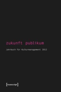 cover of the book Zukunft Publikum: Jahrbuch für Kulturmanagement 2012