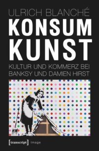 cover of the book Konsumkunst: Kultur und Kommerz bei Banksy und Damien Hirst