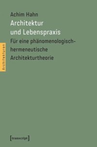 cover of the book Architektur und Lebenspraxis: Für eine phänomenologisch-hermeneutische Architekturtheorie