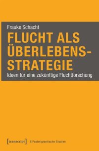 cover of the book Flucht als Überlebensstrategie: Ideen für eine zukünftige Fluchtforschung