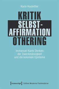 cover of the book Kritik - Selbstaffirmation - Othering: Immanuel Kants Denken der Zweckmässigkeit und die koloniale Episteme