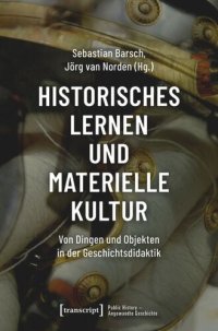 cover of the book Historisches Lernen und Materielle Kultur: Von Dingen und Objekten in der Geschichtsdidaktik