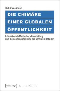 cover of the book Die Chimäre einer Globalen Öffentlichkeit: Internationale Medienberichterstattung und die Legitimationskrise der Vereinten Nationen