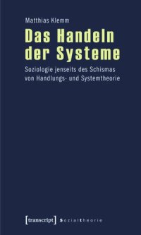 cover of the book Das Handeln der Systeme: Soziologie jenseits des Schismas von Handlungs- und Systemtheorie