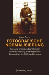 cover of the book Fotografische Normalisierung: Zur sozio-medialen Konstruktion von Behinderung am Beispiel des Fotoarchivs der Stiftung Liebenau