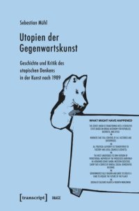 cover of the book Utopien der Gegenwartskunst: Geschichte und Kritik des utopischen Denkens in der Kunst nach 1989