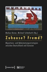 cover of the book Zuhause? Fremd?: Migrations- und Beheimatungsstrategien zwischen Deutschland und Eurasien