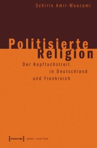 cover of the book Politisierte Religion: Der Kopftuchstreit in Deutschland und Frankreich