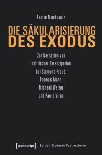 cover of the book Die Säkularisierung des Exodus: Zur Narration von politischer Emanzipation bei Sigmund Freud, Thomas Mann, Michael Walzer und Paolo Virno