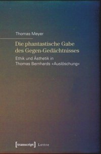 cover of the book Die phantastische Gabe des Gegen-Gedächtnisses: Ethik und Ästhetik in Thomas Bernhards »Auslöschung«