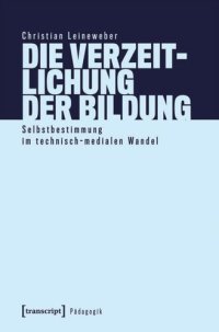 cover of the book Die Verzeitlichung der Bildung: Selbstbestimmung im technisch-medialen Wandel