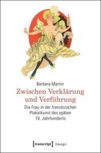 cover of the book Zwischen Verklärung und Verführung: Die Frau in der französischen Plakatkunst des späten 19. Jahrhunderts