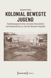 cover of the book Kolonial bewegte Jugend: Beziehungsgeschichten zwischen Deutschland und Südwestafrika zur Zeit der Weimarer Republik