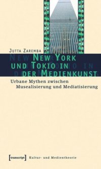 cover of the book New York und Tokio in der Medienkunst: Urbane Mythen zwischen Musealisierung und Mediatisierung